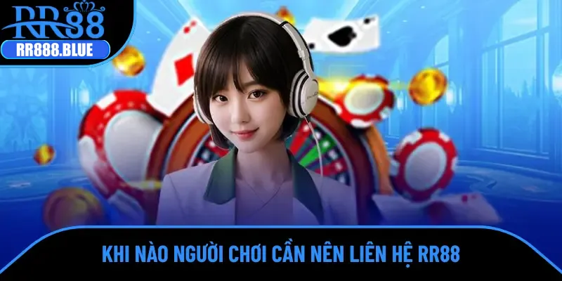 Khi nào thì cược viên cần liên hệ RR88?