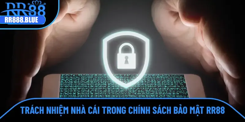 Trách nhiệm quan trọng trong chính sách bảo mật RR88