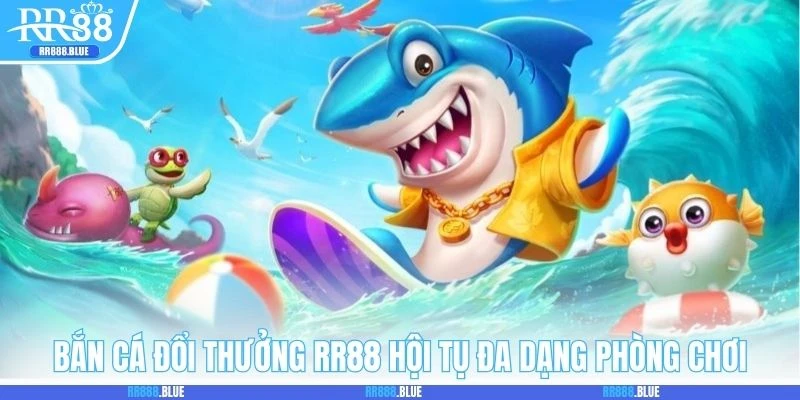 Bắn cá đổi thưởng RR88 hội tụ đa dạng phòng chơi