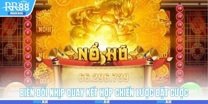 Biến đổi nhịp quay kết hợp chiến lược đặt cược