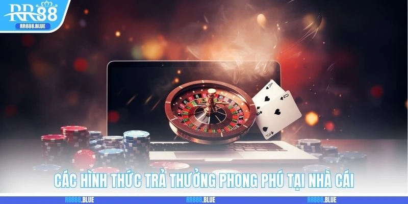 Các hình thức trả thưởng phong phú tại nhà cái