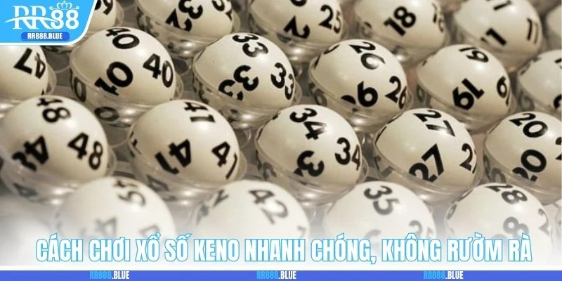 Chia sẻ cách chơi xổ số Keno nhanh chóng, không rườm rà