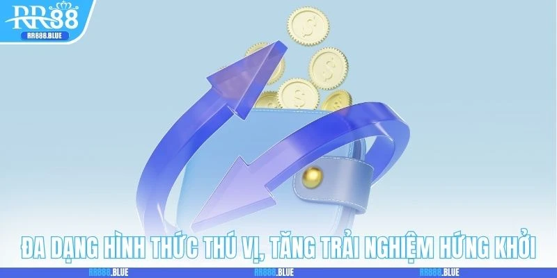 Đa dạng hình thức thú vị, tăng trải nghiệm hứng khởi