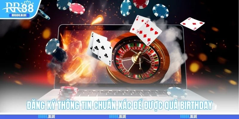 Đăng ký thông tin chuẩn xác để được quà birthday