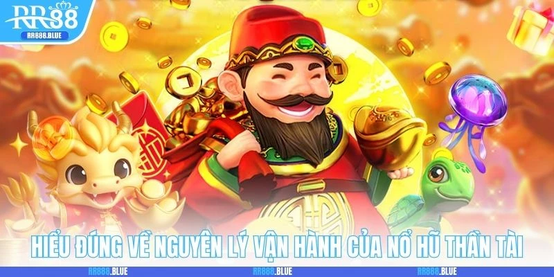 Hiểu đúng về nguyên lý vận hành của nổ hũ thần tài