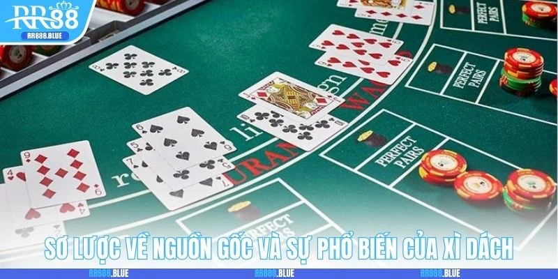 Khái quát sơ lược về nguồn gốc và sự phổ biến của Xì Dách