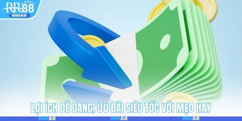 Lợi ích dễ dàng, ưu đãi siêu tốc với mẹo hay