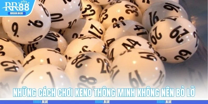 Những cách chơi Keno thông minh không nên bỏ lỡ