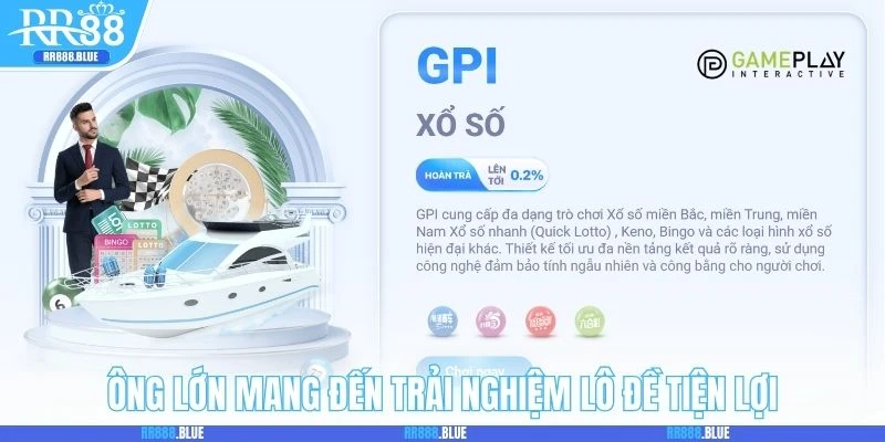 Ông lớn mang đến trải nghiệm lô đề tiện lợi