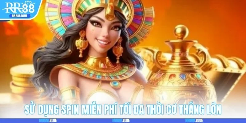 Sử dụng spin miễn phí tối đa thời cơ thắng lớn